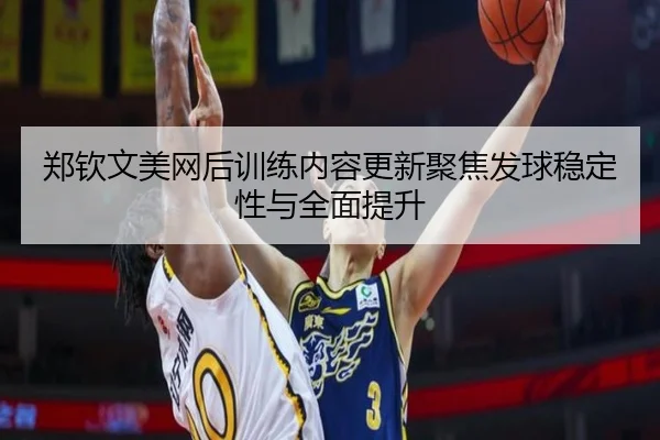 郑钦文美网后训练内容更新聚焦发球稳定性与全面提升